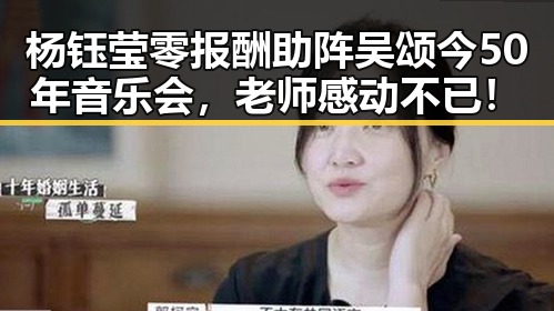 杨钰莹零报酬助阵吴颂今50年音乐会，老师感动不已！