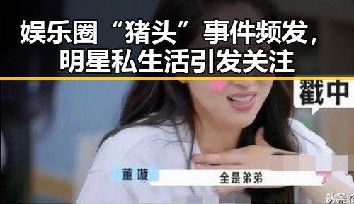 娱乐圈“猪头”事件频发，明星私生活引发关注