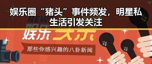 娱乐圈“猪头”事件频发，明星私生活引发关注