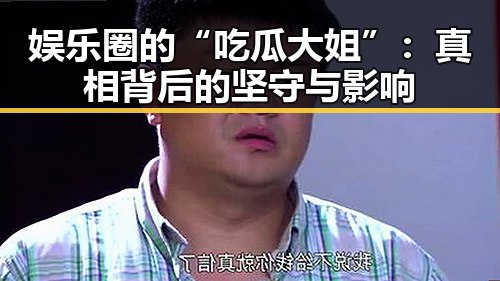 娱乐圈的“吃瓜大姐”：真相背后的坚守与影响
