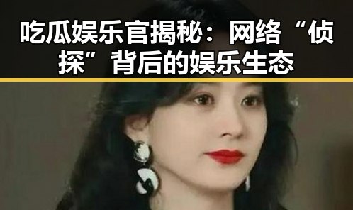 吃瓜娱乐官揭秘：网络“侦探”背后的娱乐生态