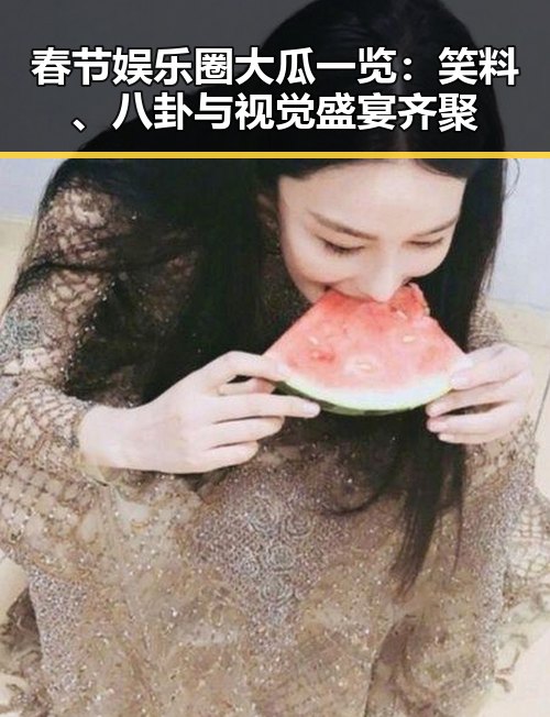 春节娱乐圈大瓜一览：笑料、八卦与视觉盛宴齐聚